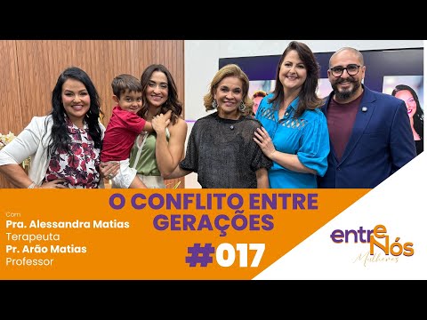 O CONFLITO ENTRE GERAÇÕES - PROGRAMA ENTRE NÓS MULHERES #017