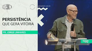 Persistência que gera vitória | Pr. Jorge Linhares | Culto da Vitória | 25/03/2025