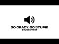 Go Crazy Go Stupid Sound Effect