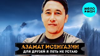 Азамат Исенгазин - Для друзей я петь не устаю (Single 2022) @MELOMAN-MUSIC