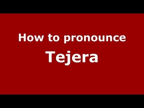 How to Pronounce Tejera - PronounceNames.com