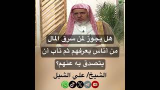 صورة أ.د. علي الشبل | هل يجوز لمن سرق المال من أناس يعرفهم ثم تاب أن يتصدق به عنهم