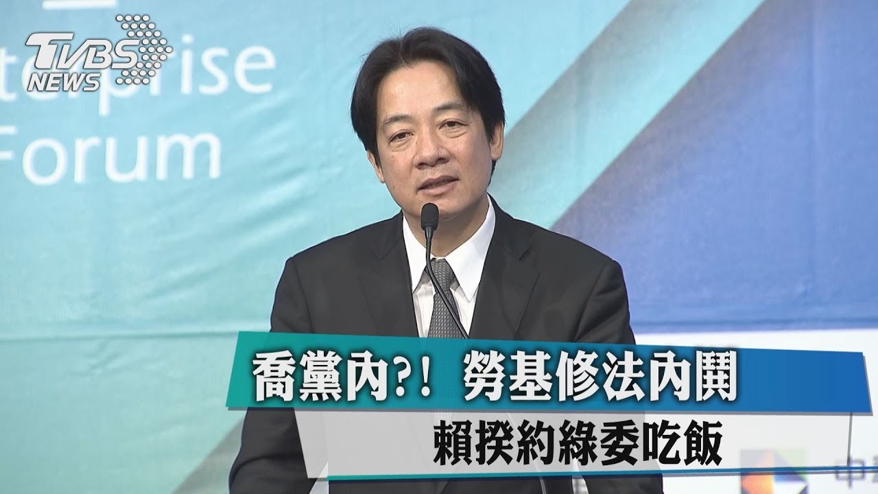 喬黨內？！勞基修法內鬨　賴揆約綠委吃飯