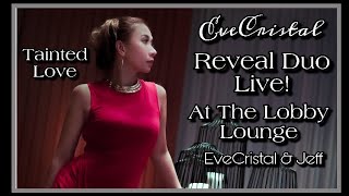 TAINTED LOVE - SOFT CELL/KAREN SOUZA(Cover by REVEAL DUO/EVE CRISTAL &amp; JEFF)LIVE AT THE LOBBY LOUNGE