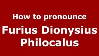 How to pronounce Furius Dionysius Philocalus