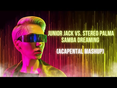 Junior Jack vs. Stereo Palma - Samba Dreaming (ACAPENTAL Mashup)
