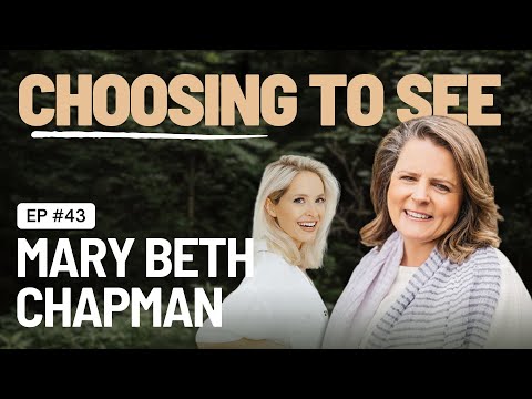 EP 43 - Choosing to See - with Mary Beth Chapman