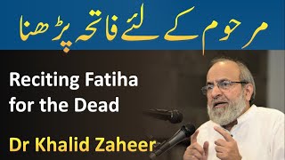 Reciting Fatiha for the deceased - Marhoom Ke Liye Fatiha Parhna - Dr Khalid Zaheer