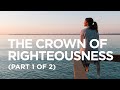 The Crown of Righteousness (Part 1 of 2) — 10/16/2021