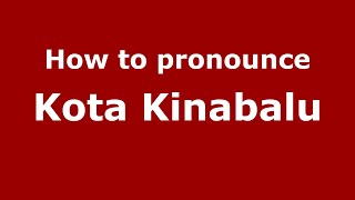 How to pronounce Kota Kinabalu