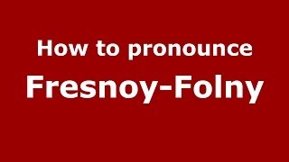 How to pronounce Fresnoy-Folny