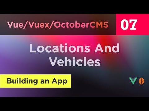 Creating Vue, Vuex and October CMS App - 07 - Connecting Locations and Vehicles
