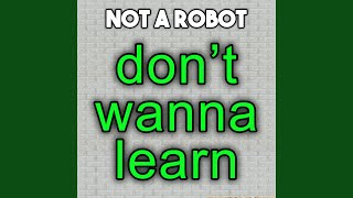 Don&#39;t Wanna Learn