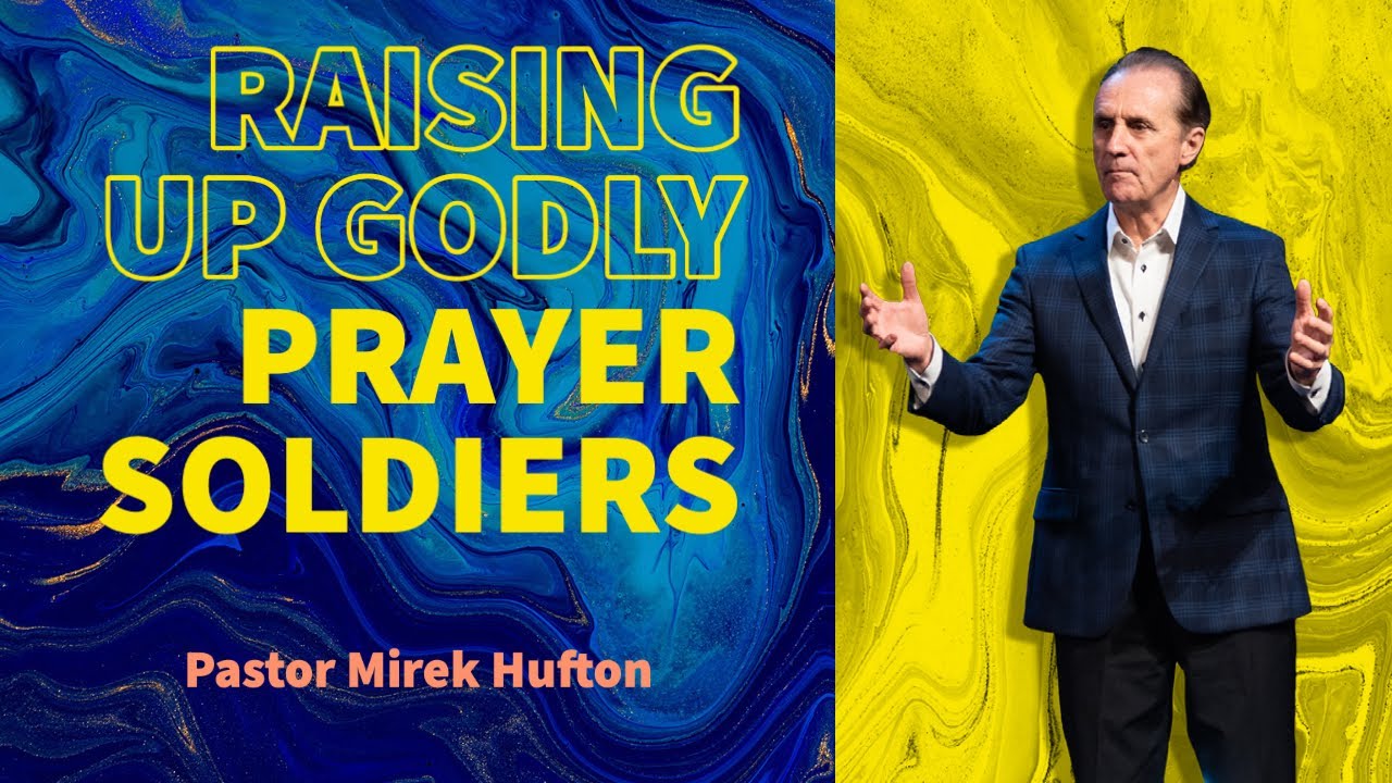 Raising Up Godly Prayer Soldiers | Pastor Mirek Hufton