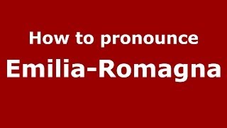 How to pronounce Emilia-Romagna