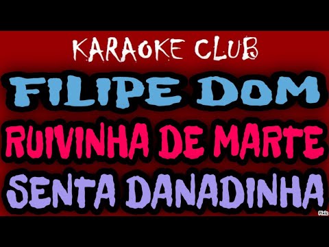 FILIPE DOM E RUIVINHA DE MARTE - SENTA DANADINHA ( KARAOKÊ )