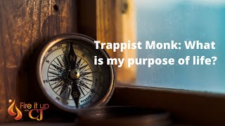 Trappist Monk: What is my purpose of life?