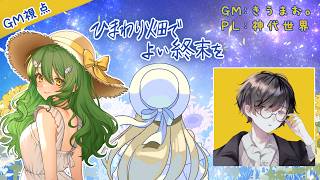 【ストーリープレイング】ひまわり畑でよい終末を【GM/きうまお。視点】※ネタバレ注意　PL:神代世界