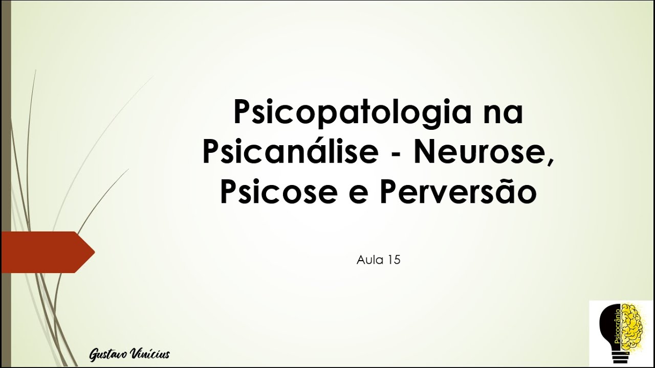 Psicopatologia na Psicanálise: Neurose, Psicose e Perversão - Aula 15