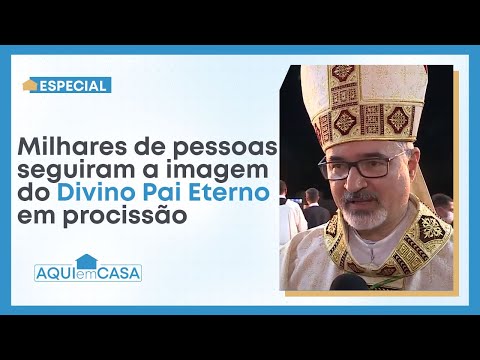 Especial - Milhares de pessoas seguiram a imagem do Divino Pai Eterno em procissão