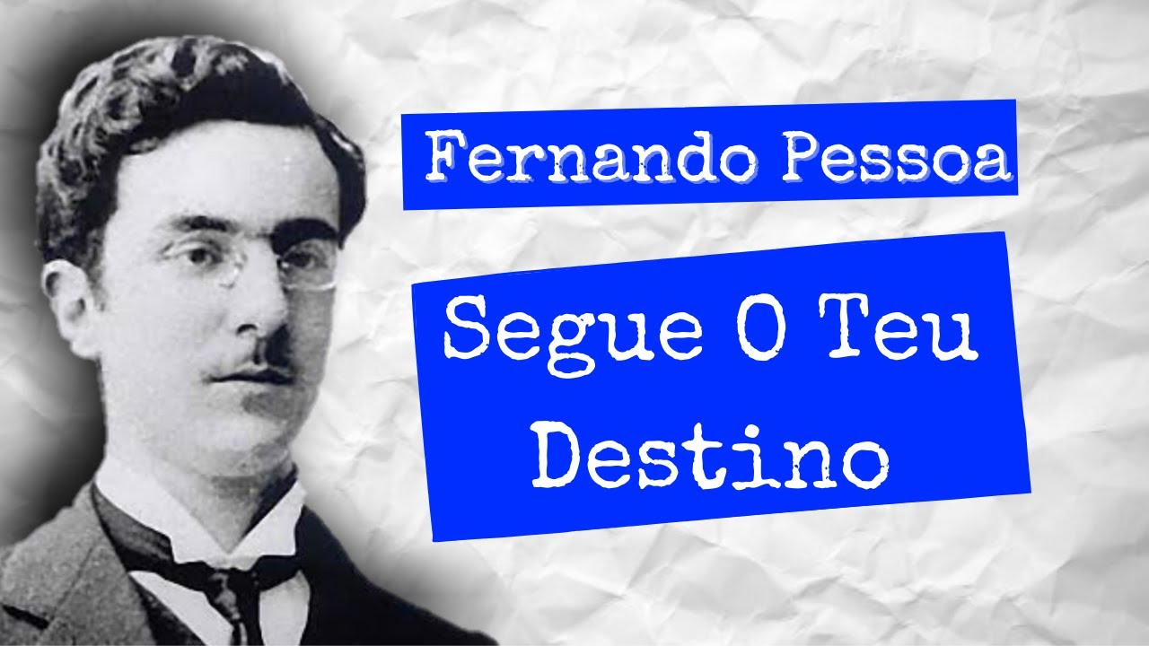 Fernando Pessoa -  Segue O Teu Destino
