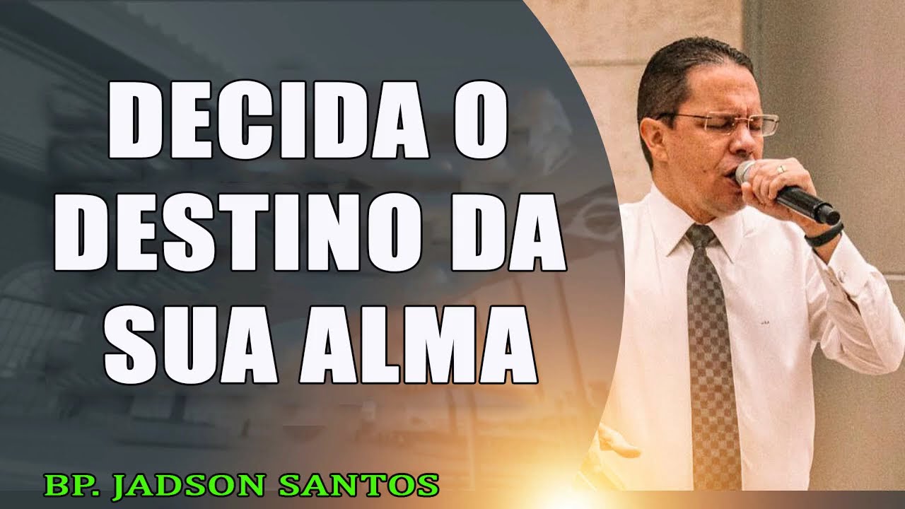 Decida o destino da sua alma   Bispo Jadson Santos