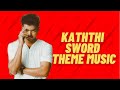 Kaththi Sword Theme Music Kaththi Bgm Kaththi Theme Music Kaththi Vijay Anirudh Kaththi