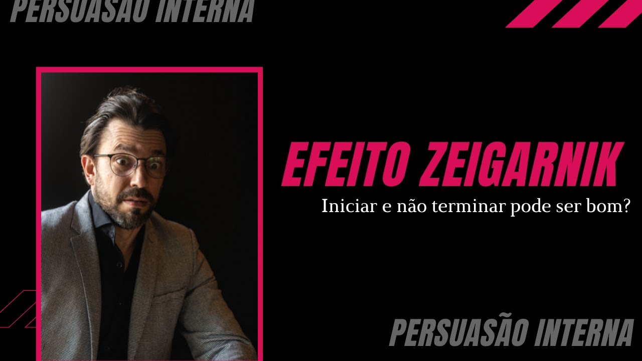 EFEITO ZEIGARNIK - NÃO TERMINAR O QUE INICIOU PODE SER BOM? I PERSUASÃO INTERNA I FERNANDO FELIX