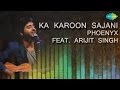 Ka Karoon Sajani Unplugged Hindi Song Phoenyx Feat Arijit Singh