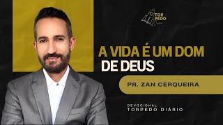 A VIDA É UM DOM DE DEUS | TORPEDO DIÁRIO | PR ZAN CERQUEIRA