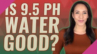 Is 9.5 pH water good?