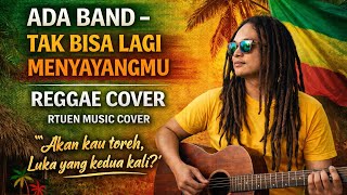 Download lagu ADA BAND – Tak Bisa Lagi Menyayangmu | Reggae Cover | RTUEN Music Cover mp3