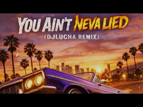 You Ain't Neva Lied (DJLUCHA REMIX)
