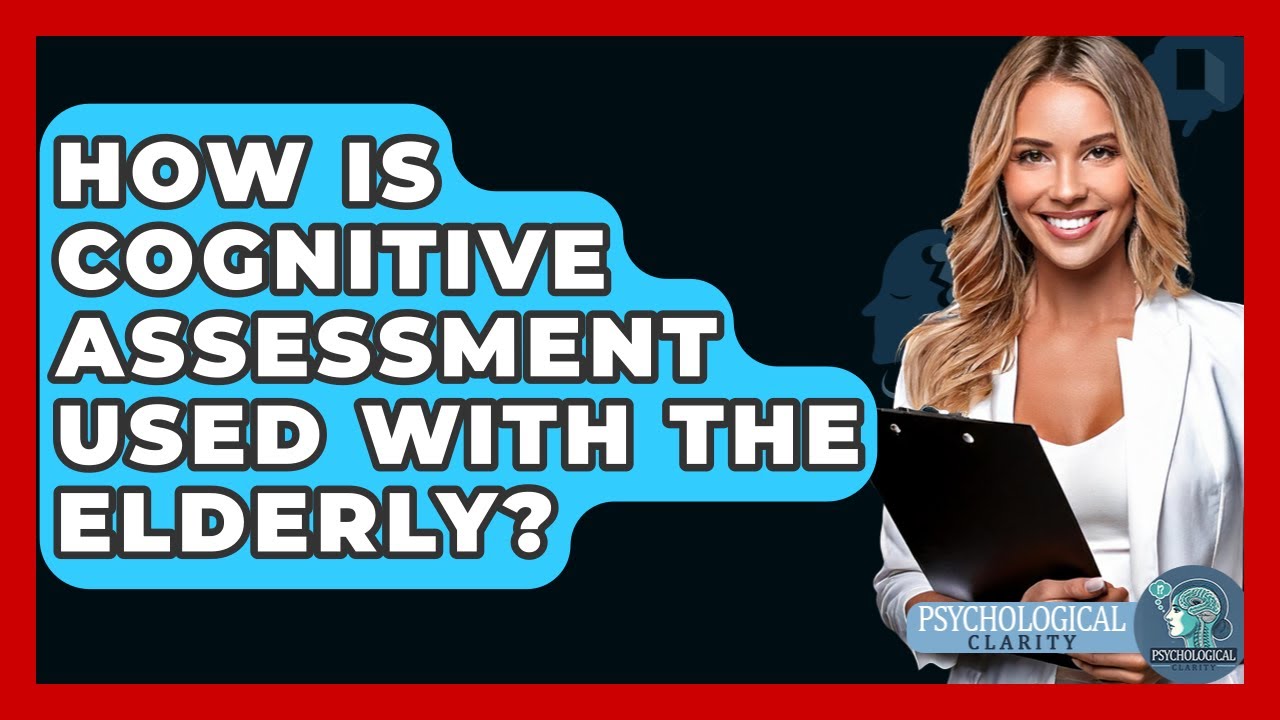 How Is Cognitive Assessment Used With The Elderly? - Psychological Clarity