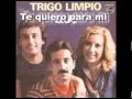 Trigo Limpio - Te quiero para mi 