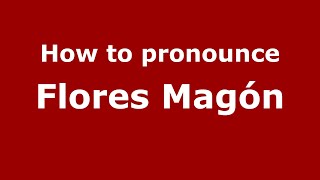 How to pronounce Flores Magón