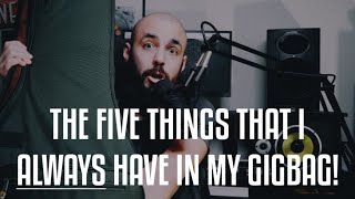 THE FIVE THINGS THAT I ALWAYS HAVE IN MY GIGBAG!