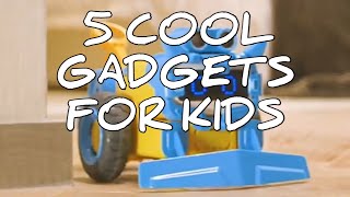ENTERTAIN YOURSELF ! 5 COOL GADGETS FOR KIDS