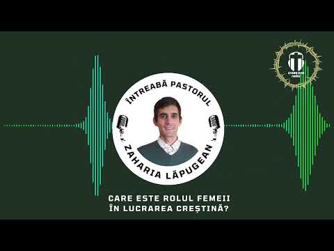 Care este rolul femeii în lucrarea creștină?
