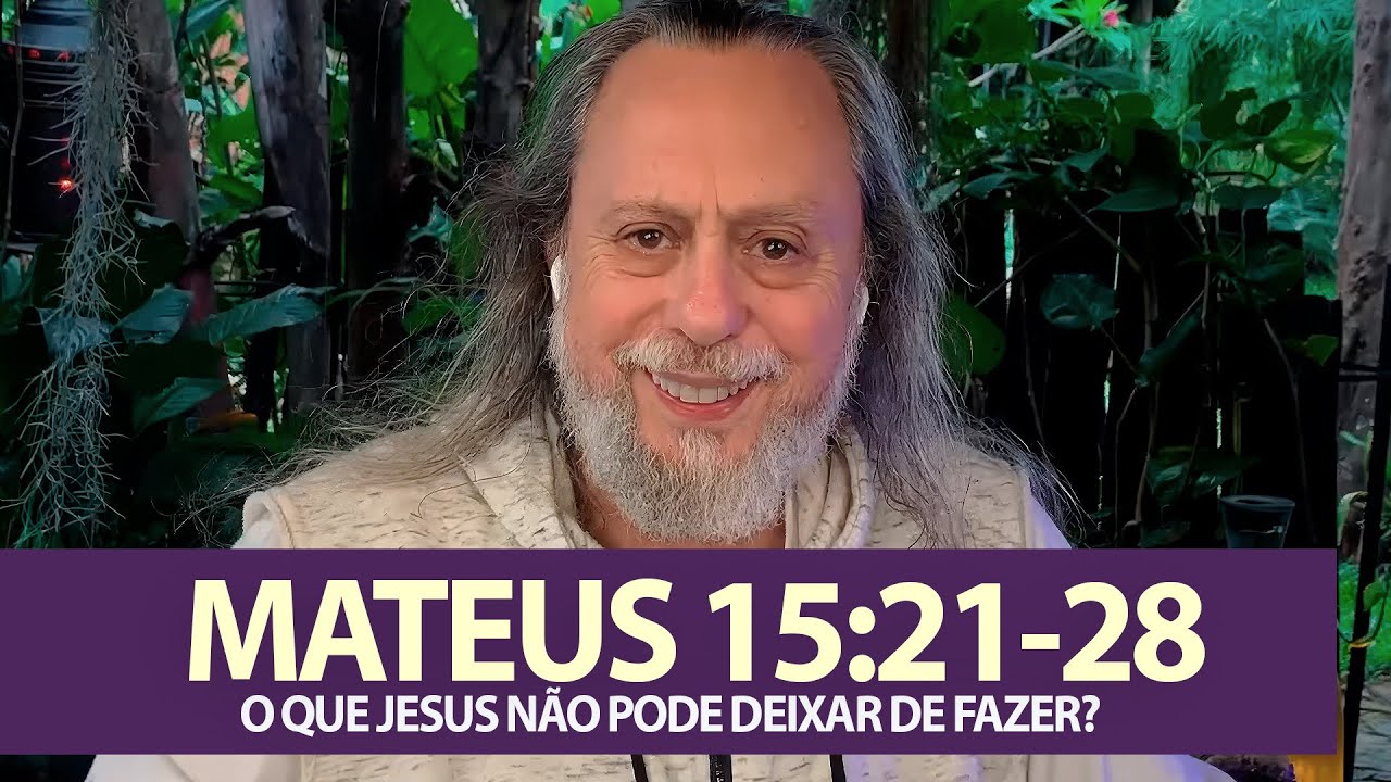 MATEUS 15:21-28 - O QUE JESUS NÃO PODE DEIXAR DE FAZER?
