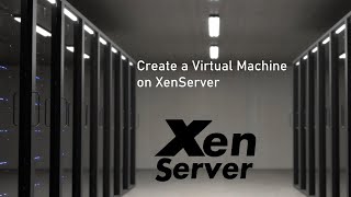 Create a Virtual Machine on XenServer