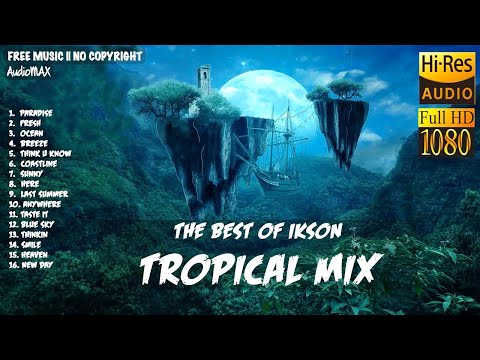 TROPICAL HOUSE SOUND MIX | BEST OF IKSON | FREE MUSIC | COPYRIGHT FREE MUSIC | RELAXING MUSIC
