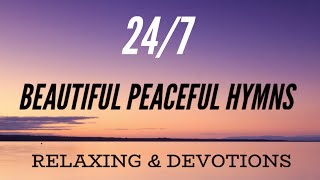 24/7 Beautiful Peaceful Hymns for Relaxing &amp; Devotions (Hymn Compilation)