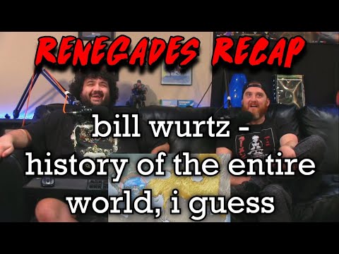 Renegades Recap - @billwurtz - history of the entire world, i guess