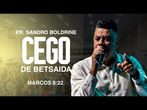 MARCOS 8:22. PR SANDRO BOLDRINE (CEGO DE BETSAIDA)
