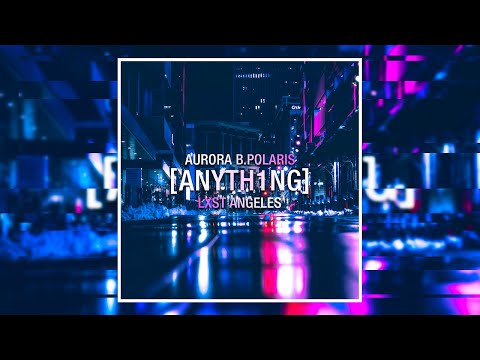 Aurora B.Polaris - ANYTH1NG (feat. LXST ANGELES) [Hardwave / Melodic Bass / Electronica]