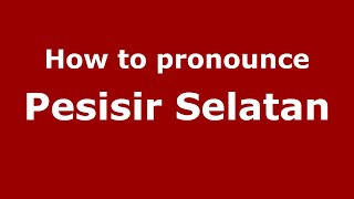 How to pronounce Pesisir Selatan