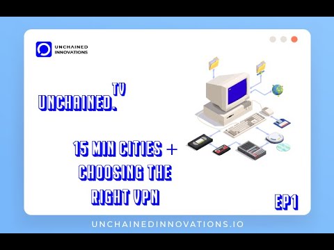UnchainedTV: 15 Minutes Cities + Choosing the Right VPN