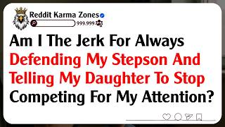 Am I The Jerk For Always Defending My Stepson And Telling My Daughter To Stop Competing For...