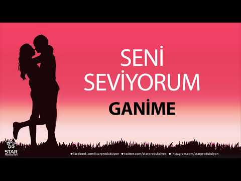 Seni Seviyorum GANİME - İsme Özel Aşk Şarkısı